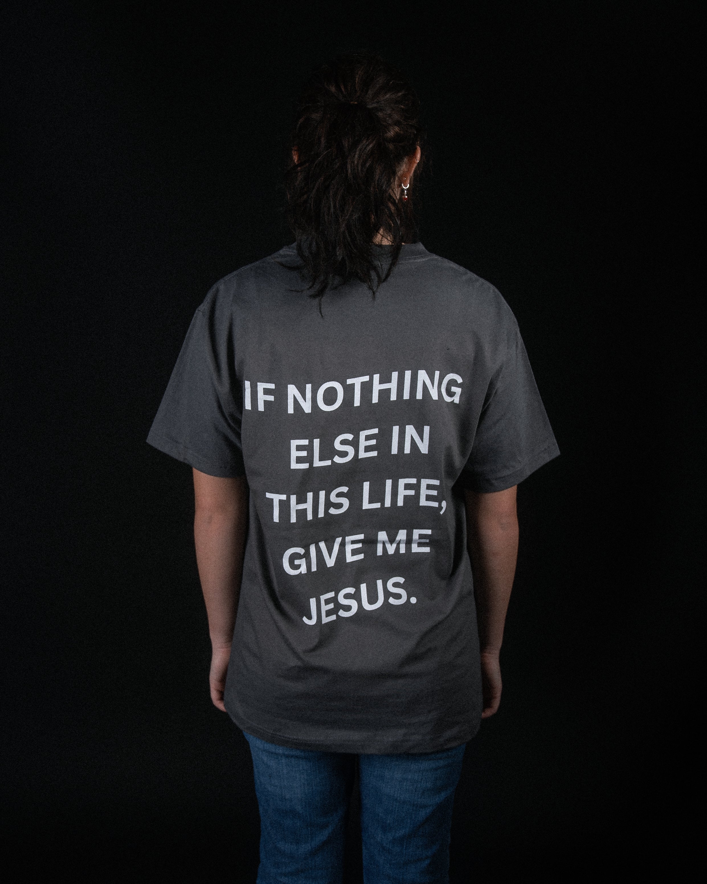 If Nothing Else In This Life, Give Me Jesus | T-Shirt