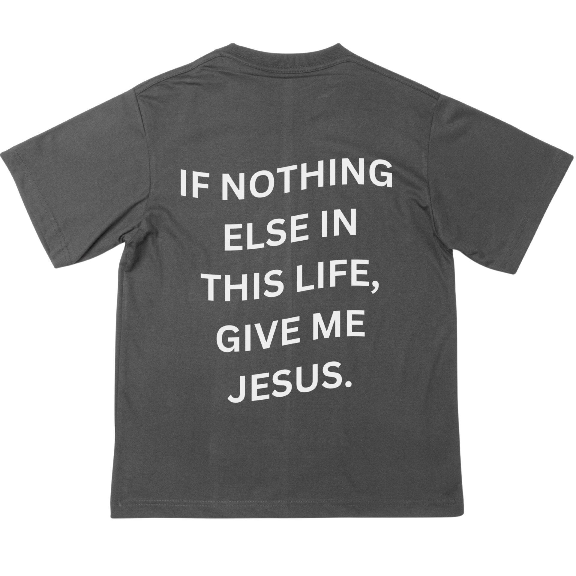 If Nothing Else In This Life, Give Me Jesus | T-Shirt