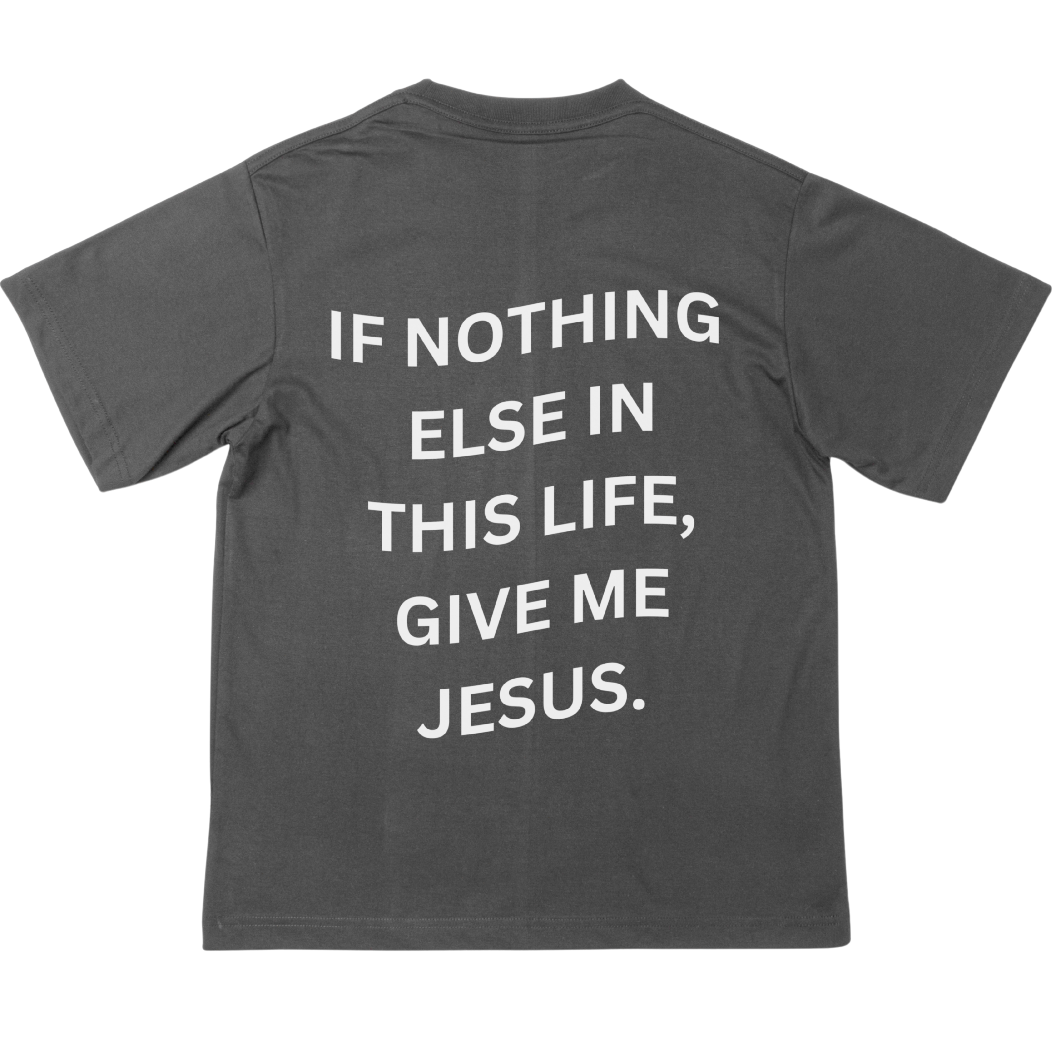 If Nothing Else In This Life, Give Me Jesus | T-Shirt
