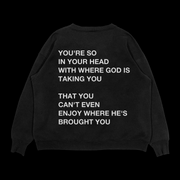 You're So In Your Head With Where God Is Taking You That You Can't Even Enjoy Where He's Brought You | Crewneck