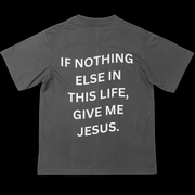 If Nothing Else In This Life, Give Me Jesus | T-Shirt